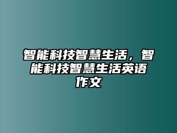 智能科技智慧生活，智能科技智慧生活英語(yǔ)作文