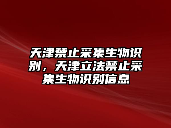 天津禁止采集生物識(shí)別，天津立法禁止采集生物識(shí)別信息