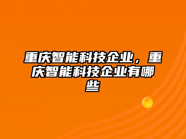 重慶智能科技企業(yè)，重慶智能科技企業(yè)有哪些