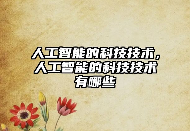 人工智能的科技技術(shù)，人工智能的科技技術(shù)有哪些