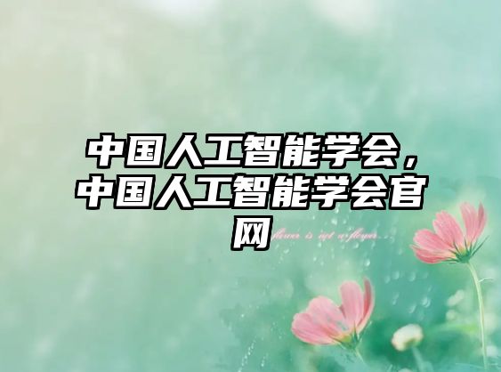 中國人工智能學(xué)會，中國人工智能學(xué)會官網(wǎng)