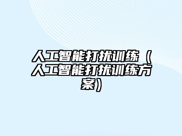 人工智能打擾訓練（人工智能打擾訓練方案）