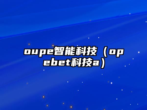 oupe智能科技（opebet科技a）