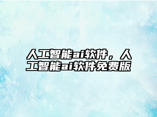 人工智能ai軟件，人工智能ai軟件免費版