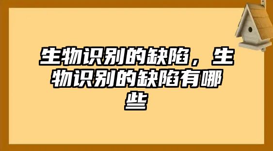 生物識別的缺陷，生物識別的缺陷有哪些