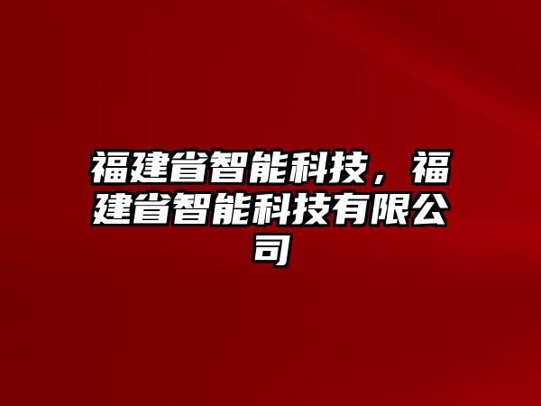 福建省智能科技，福建省智能科技有限公司