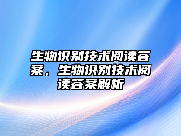 生物識別技術(shù)閱讀答案，生物識別技術(shù)閱讀答案解析