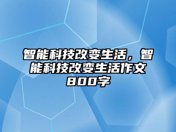 智能科技改變生活，智能科技改變生活作文800字