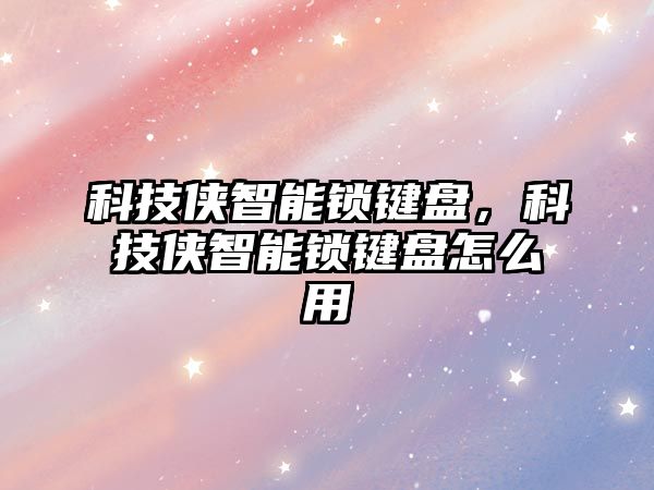 科技俠智能鎖鍵盤，科技俠智能鎖鍵盤怎么用