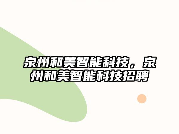 泉州和美智能科技，泉州和美智能科技招聘