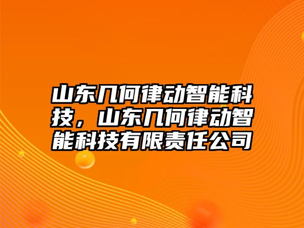 山東幾何律動智能科技，山東幾何律動智能科技有限責(zé)任公司