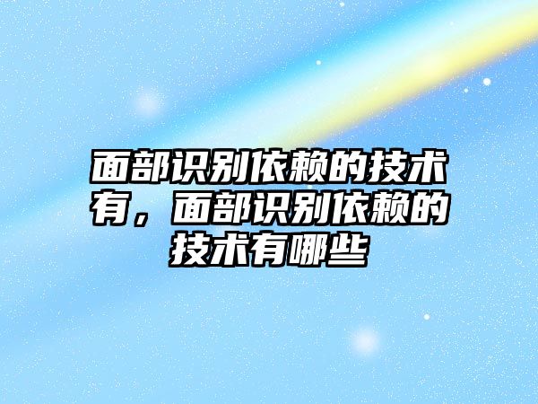 面部識(shí)別依賴的技術(shù)有，面部識(shí)別依賴的技術(shù)有哪些