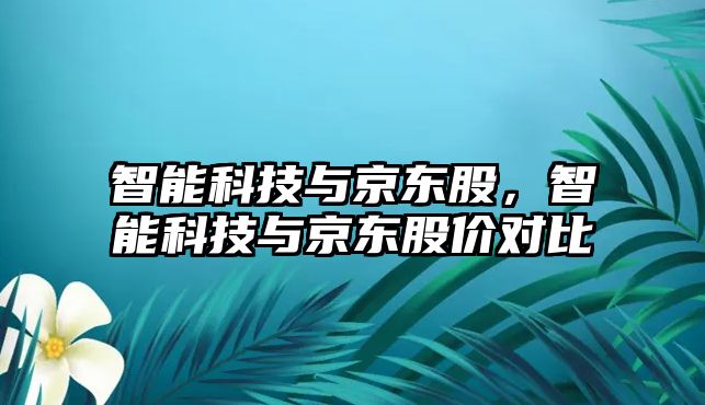 智能科技與京東股，智能科技與京東股價對比