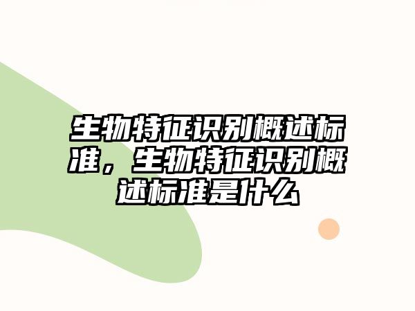 生物特征識別概述標(biāo)準(zhǔn)，生物特征識別概述標(biāo)準(zhǔn)是什么