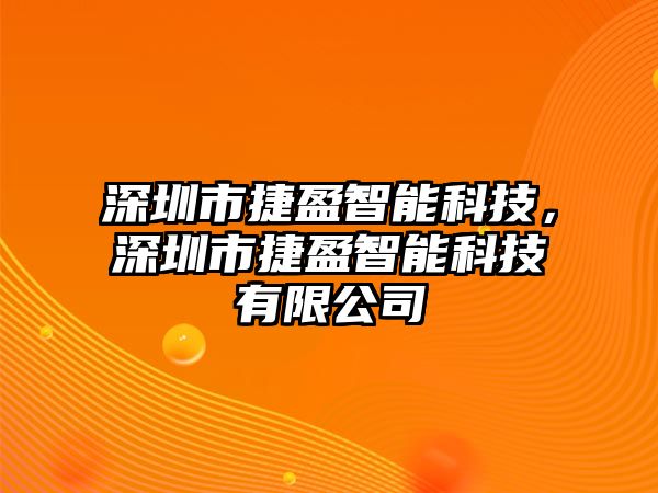 深圳市捷盈智能科技，深圳市捷盈智能科技有限公司