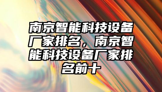 南京智能科技設(shè)備廠家排名，南京智能科技設(shè)備廠家排名前十