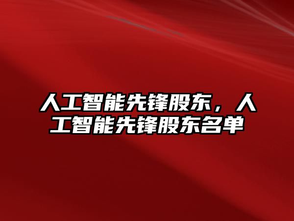 人工智能先鋒股東，人工智能先鋒股東名單