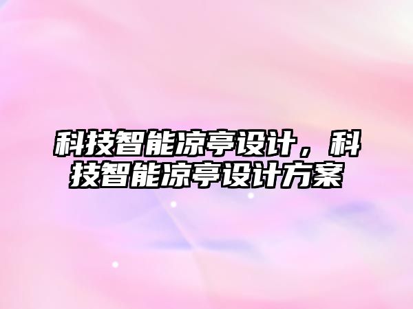 科技智能涼亭設計，科技智能涼亭設計方案