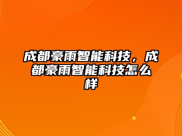 成都豪雨智能科技，成都豪雨智能科技怎么樣