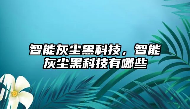 智能灰塵黑科技，智能灰塵黑科技有哪些