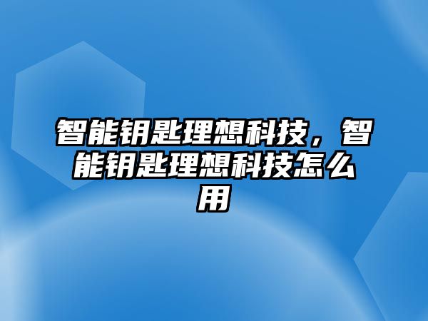 智能鑰匙理想科技，智能鑰匙理想科技怎么用