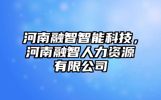 河南融智智能科技，河南融智人力資源有限公司