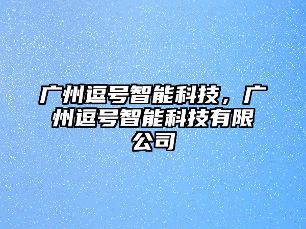 廣州逗號智能科技，廣州逗號智能科技有限公司