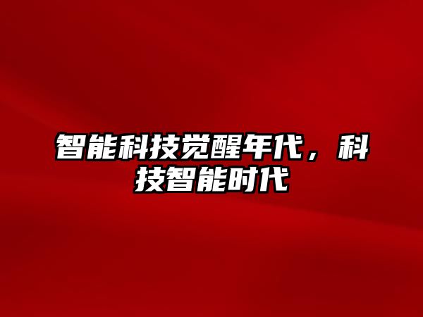 智能科技覺(jué)醒年代，科技智能時(shí)代