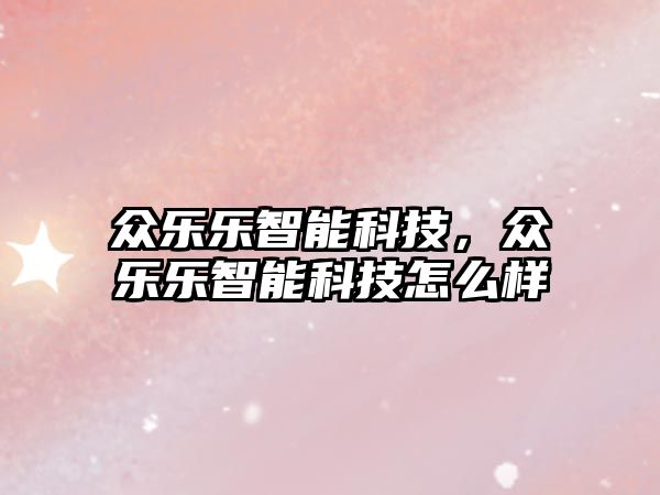 眾樂樂智能科技，眾樂樂智能科技怎么樣