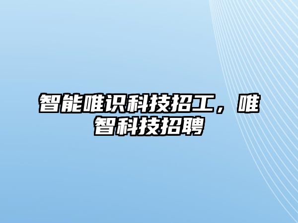 智能唯識科技招工，唯智科技招聘