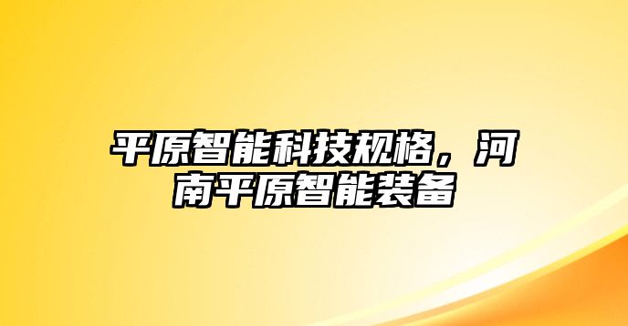 平原智能科技規(guī)格，河南平原智能裝備