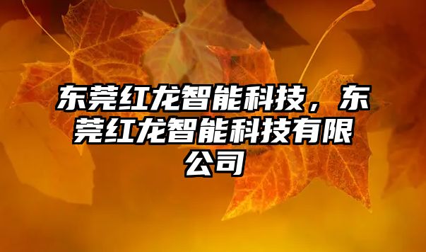 東莞紅龍智能科技，東莞紅龍智能科技有限公司