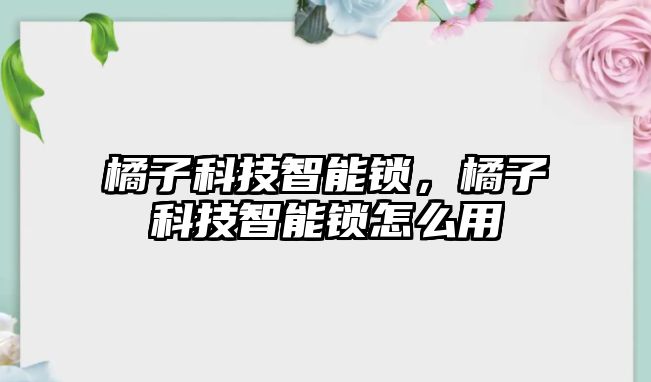 橘子科技智能鎖，橘子科技智能鎖怎么用