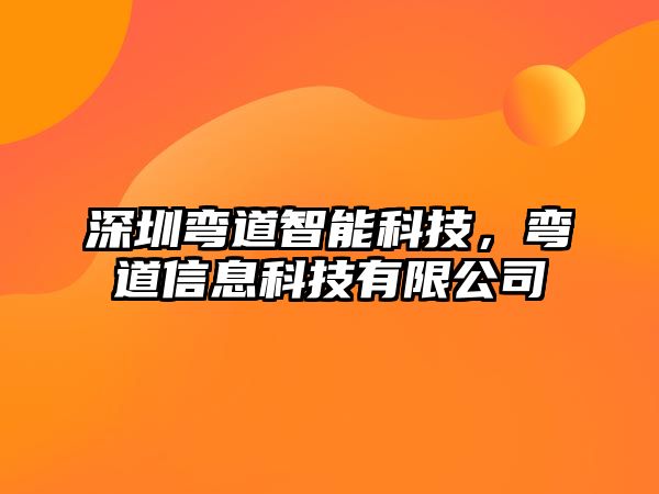 深圳彎道智能科技，彎道信息科技有限公司