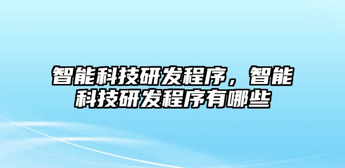 智能科技研發(fā)程序，智能科技研發(fā)程序有哪些