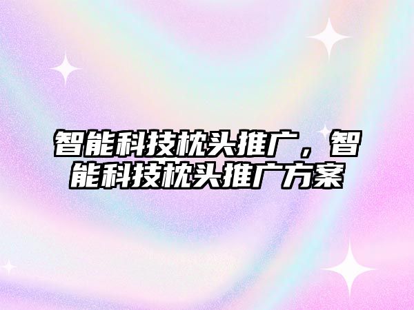 智能科技枕頭推廣，智能科技枕頭推廣方案