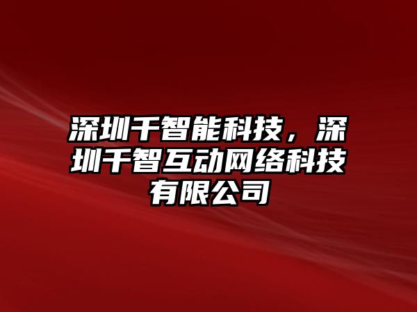 深圳千智能科技，深圳千智互動網(wǎng)絡(luò)科技有限公司