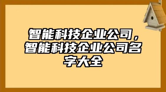 智能科技企業(yè)公司，智能科技企業(yè)公司名字大全