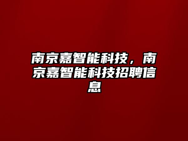 南京嘉智能科技，南京嘉智能科技招聘信息