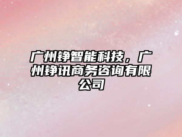 廣州錚智能科技，廣州錚訊商務咨詢有限公司