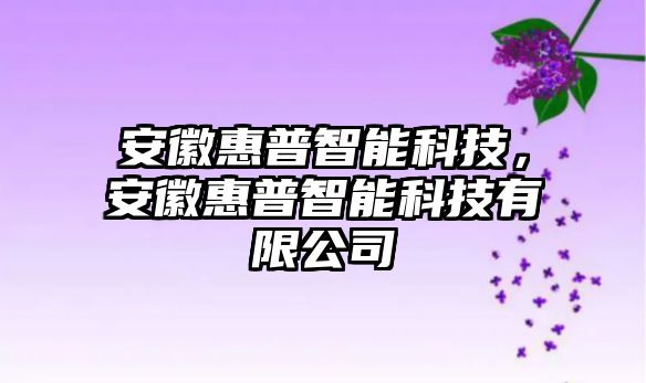 安徽惠普智能科技，安徽惠普智能科技有限公司