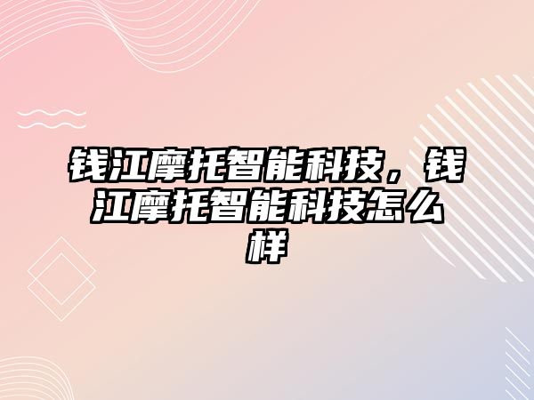 錢江摩托智能科技，錢江摩托智能科技怎么樣