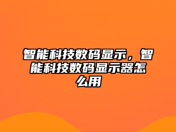 智能科技數碼顯示，智能科技數碼顯示器怎么用