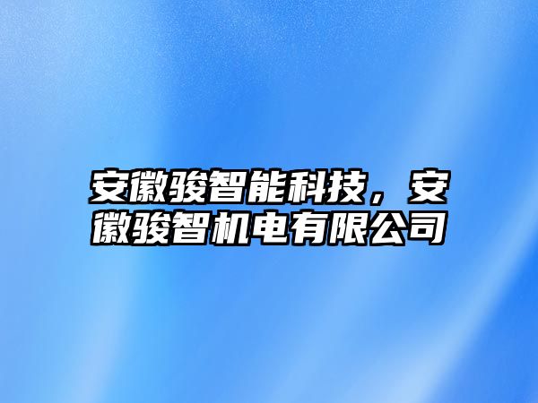 安徽駿智能科技，安徽駿智機(jī)電有限公司