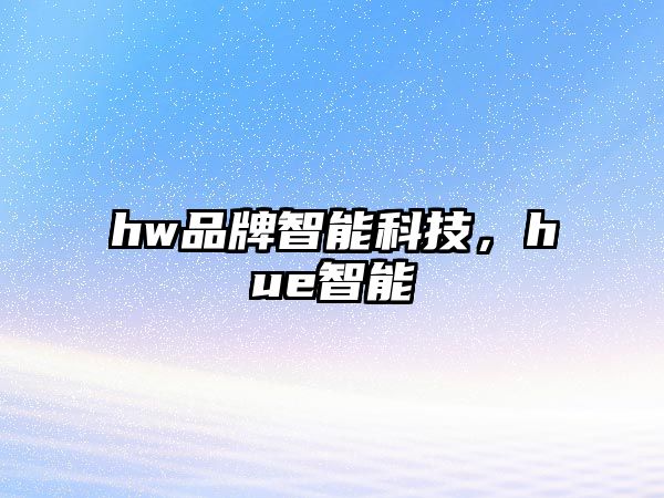 hw品牌智能科技，hue智能