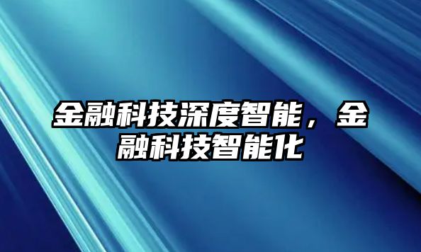 金融科技深度智能，金融科技智能化