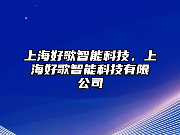 上海好歌智能科技，上海好歌智能科技有限公司