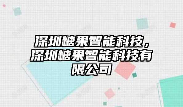 深圳糖果智能科技，深圳糖果智能科技有限公司