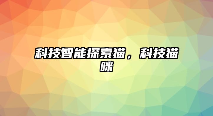 科技智能探索貓，科技貓咪