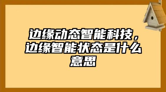 邊緣動態(tài)智能科技，邊緣智能狀態(tài)是什么意思